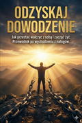 Odzyskaj Dowodzenie: Jak przestać walczyć z własnym mózgiem i wyjść z nałogu bez „silnej woli”